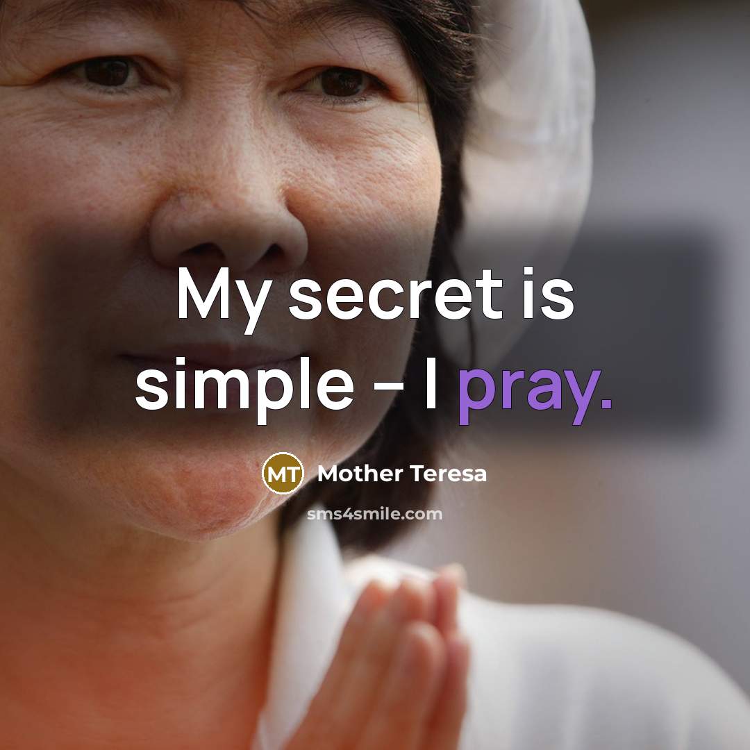 “My secret is simple -- I pray.…” quote by Mother Teresa