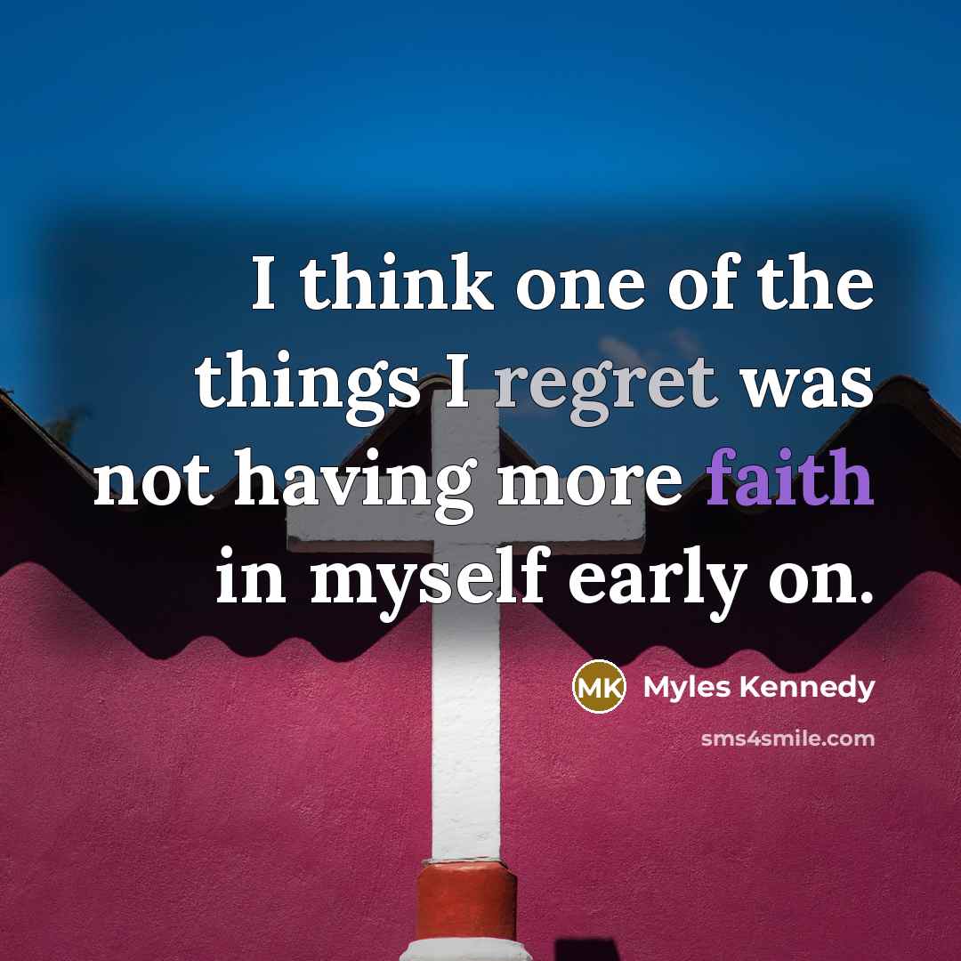 “I think one of the things I regret was not…” quote by Myles Kennedy