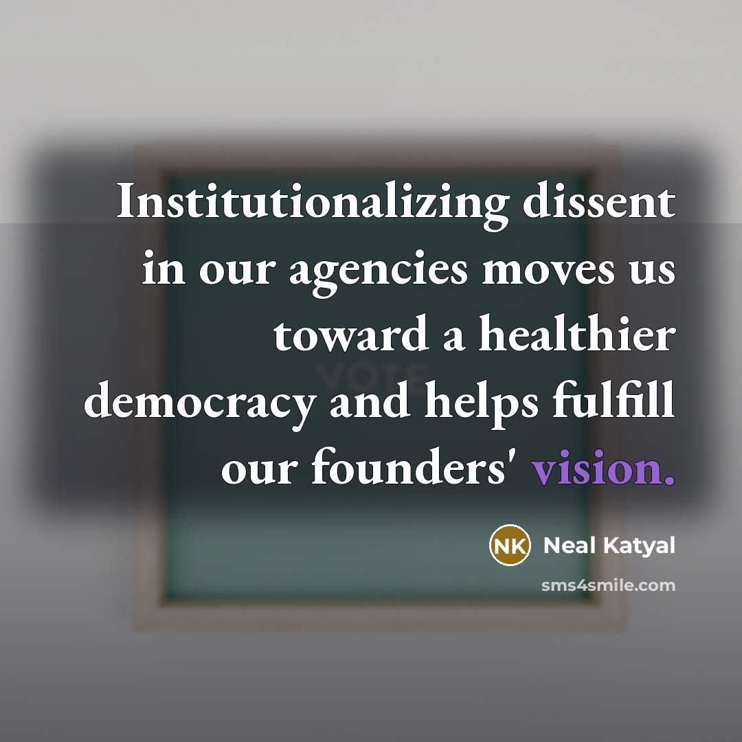 “Institutionalizing dissent in our agencies moves us toward a healthier…” quote by Neal Katyal
