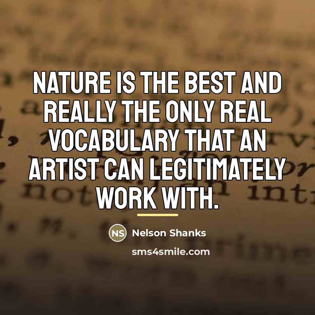 “Nature is the best and really the only real vocabulary…” quote by Nelson Shanks
