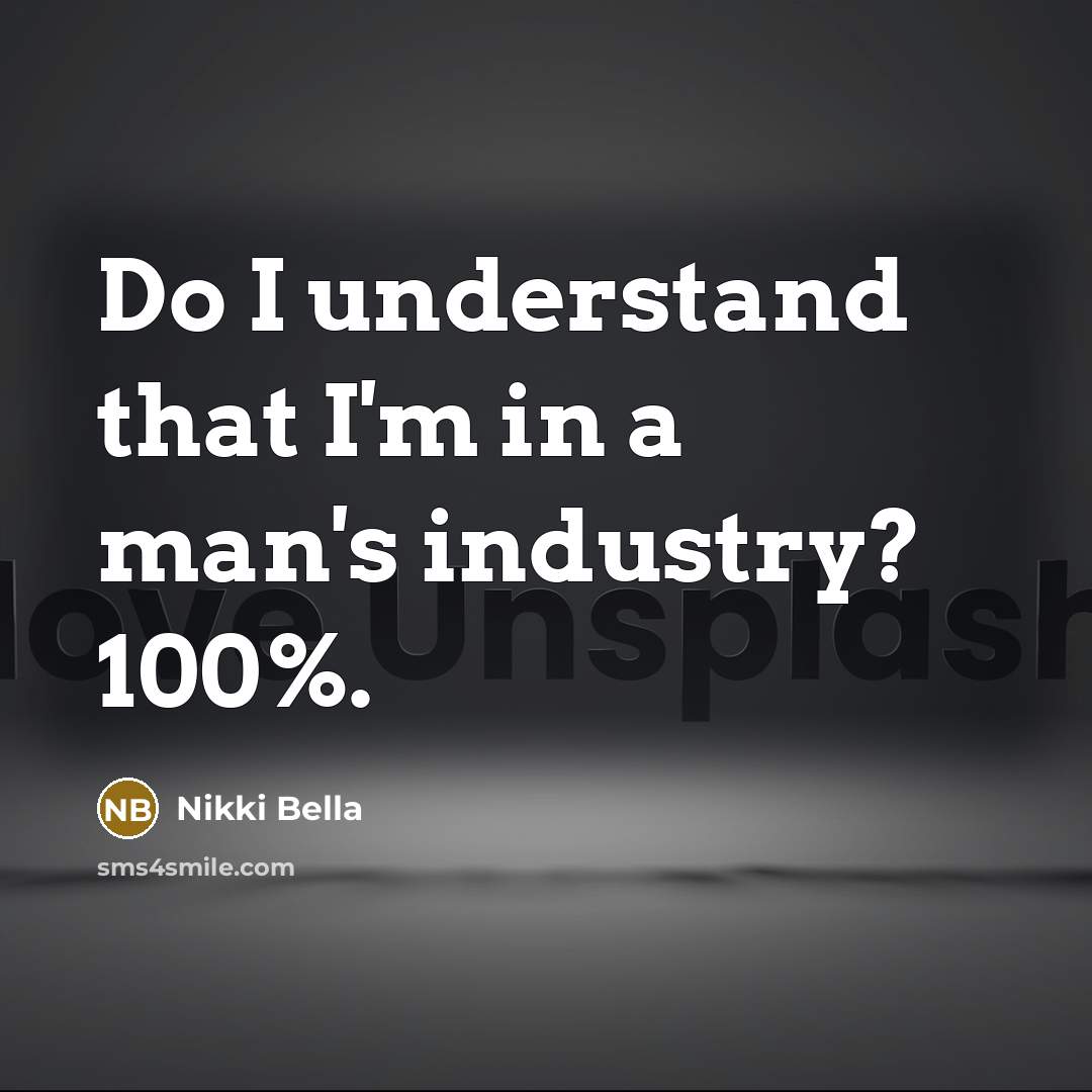 “Do I understand that I'm in a man's industry? 100%.…” quote by Nikki Bella
