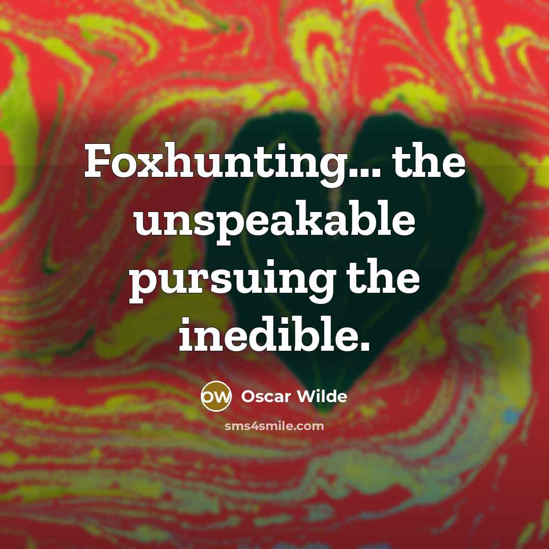 “Foxhunting... the unspeakable pursuing the inedible.…” quote by Oscar Wilde