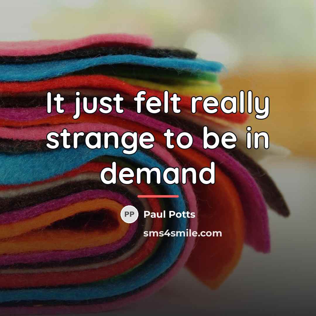 “It just felt really strange to be in demand…” quote by Paul Potts