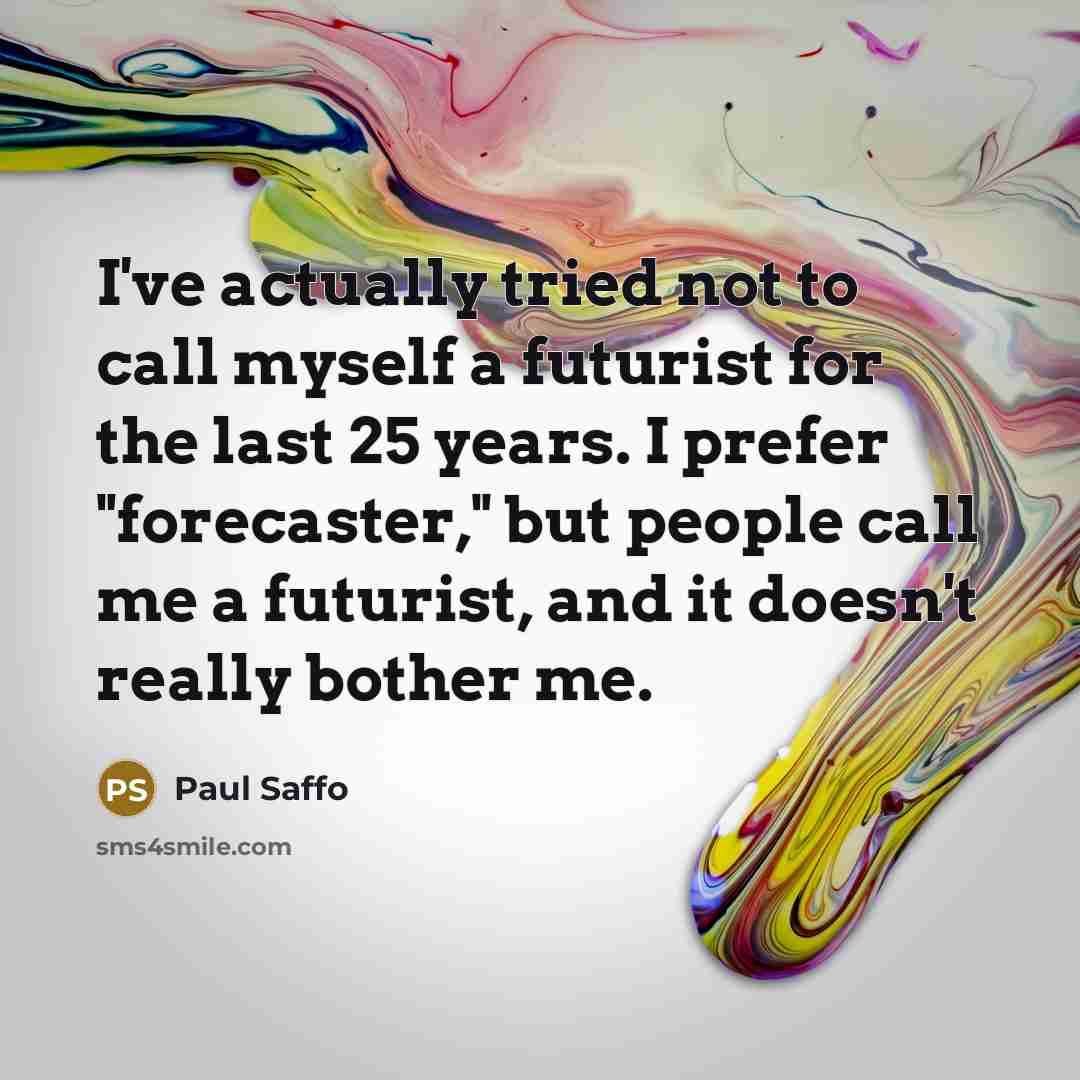 “I've actually tried not to call myself a futurist for…” quote by Paul Saffo