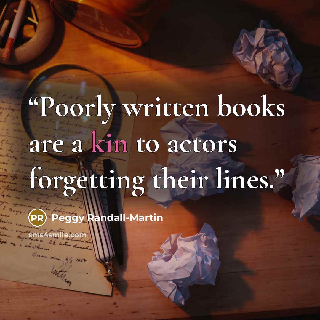 “Poorly written books are a kin to actors forgetting their lines.” quote by Peggy Randall-Martin