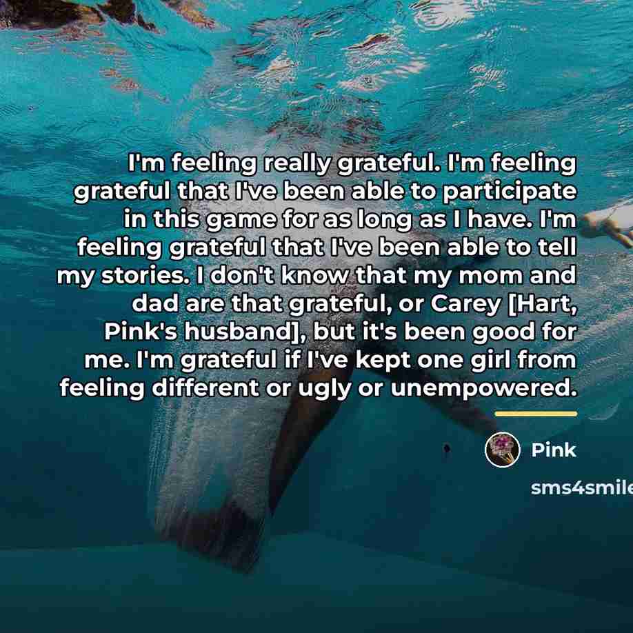 “I'm feeling really grateful. I'm feeling grateful that I've been…” quote by Pink