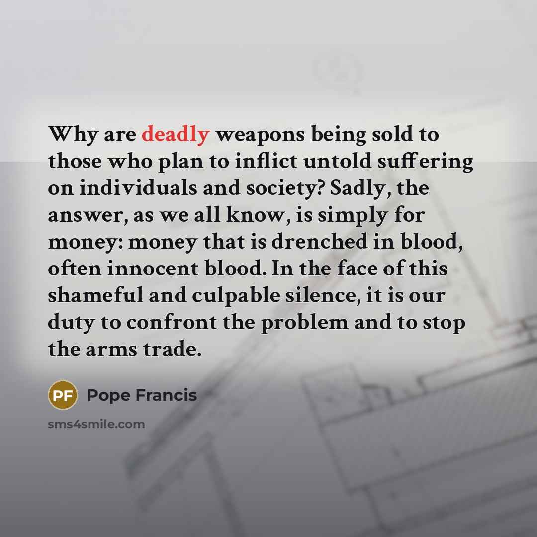 “Why are deadly weapons being sold to those who plan…” quote by Pope Francis