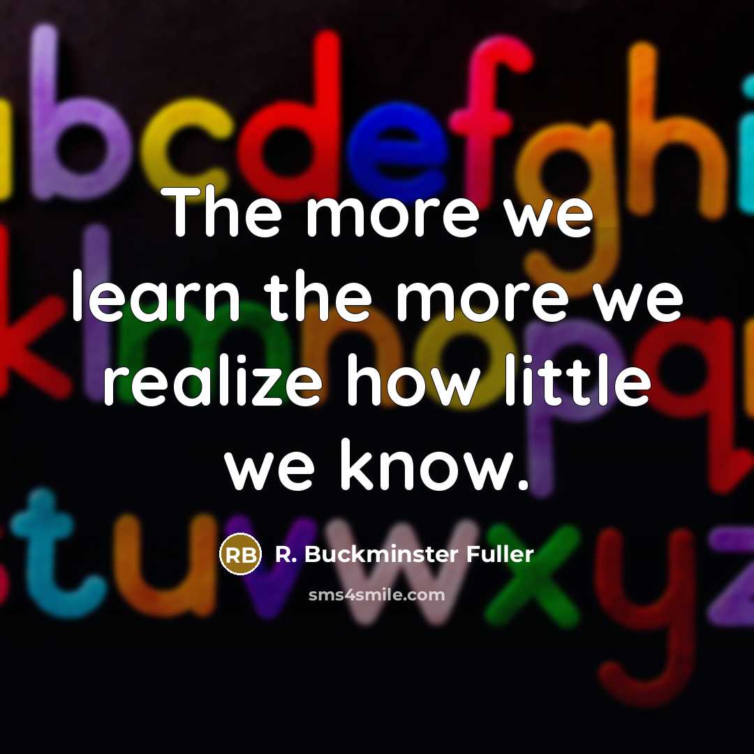 “The more we learn the more we realize how little…” quote by R. Buckminster Fuller