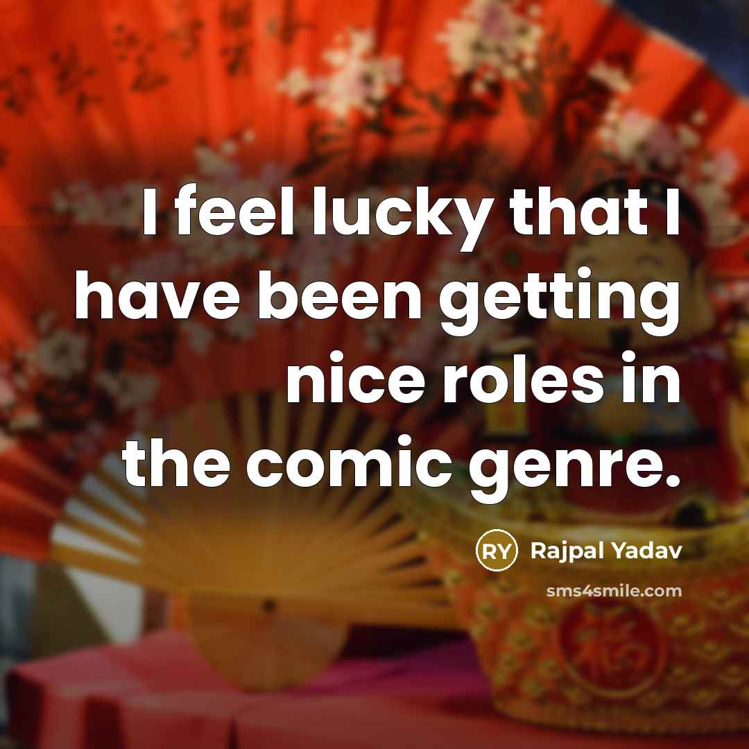 “I feel lucky that I have been getting nice roles…” quote by Rajpal Yadav