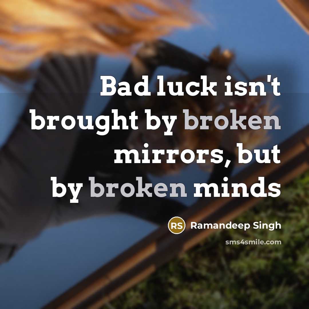 “Bad luck isn't brought by broken mirrors, but by broken…” quote by Ramandeep Singh