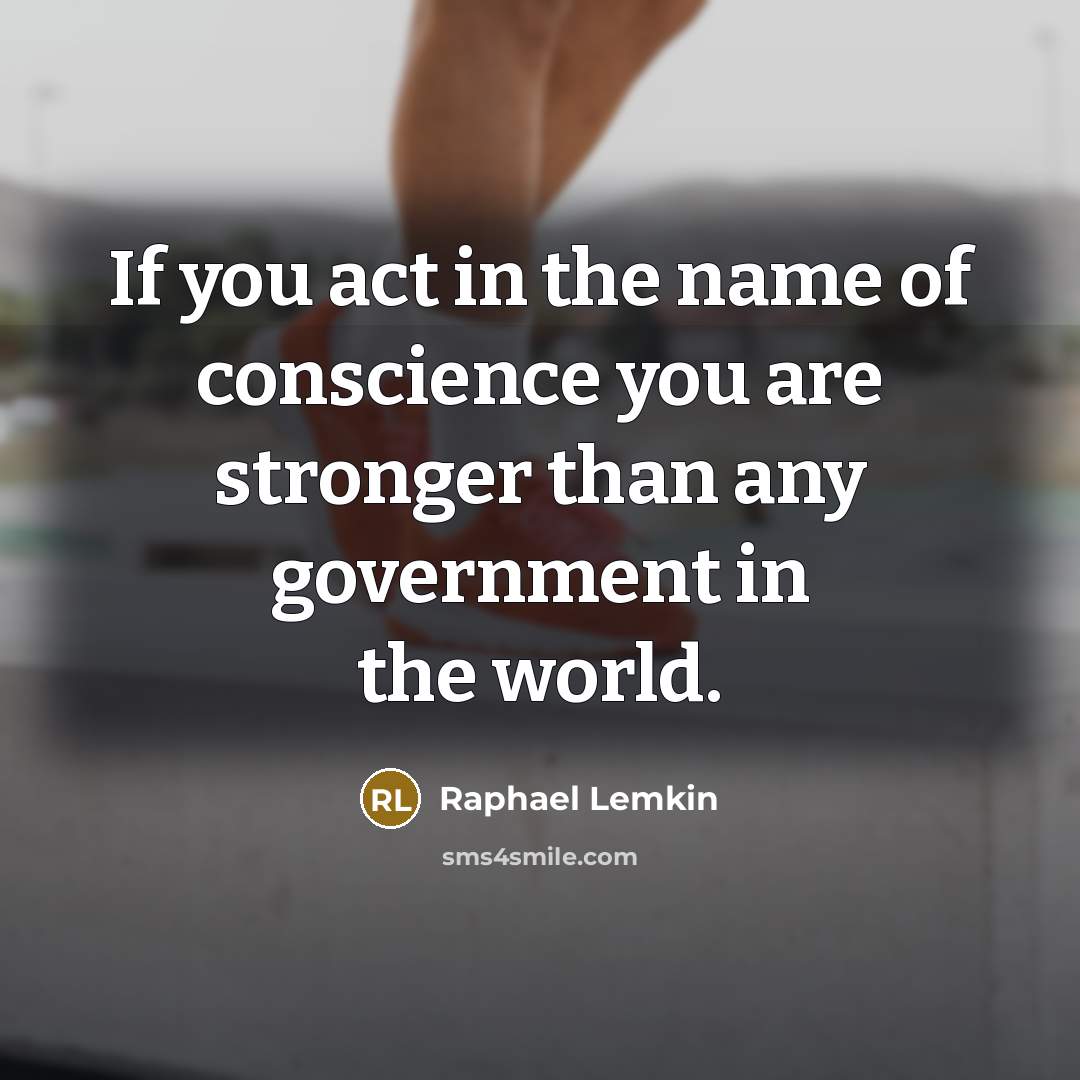 “If you act in the name of conscience you are…” quote by Raphael Lemkin