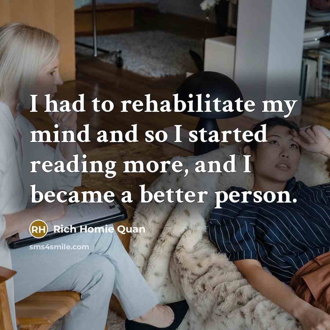 “I had to rehabilitate my mind and so I started…” quote by Rich Homie Quan