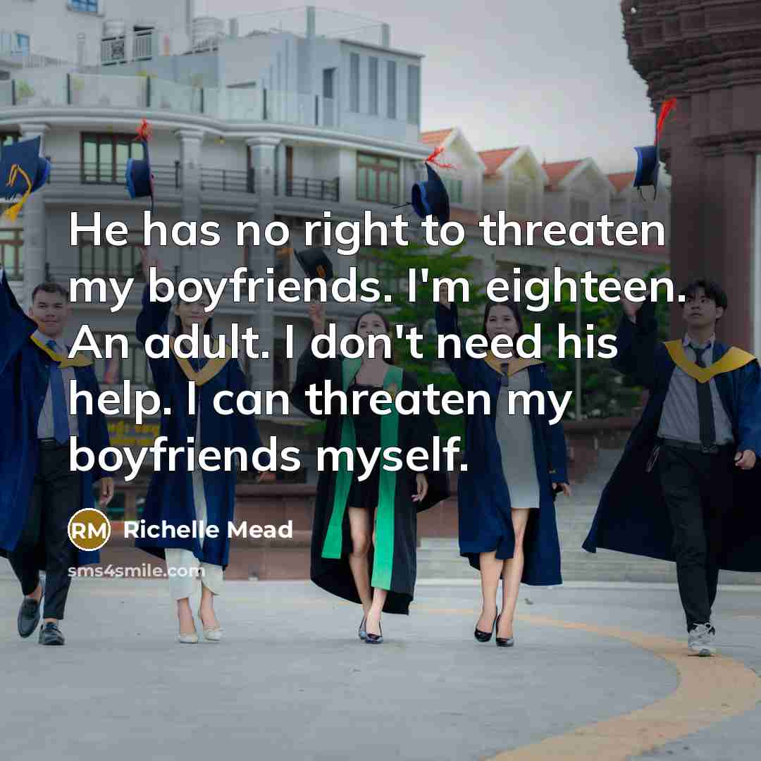 “He has no right to threaten my boyfriends. I'm eighteen.…” quote by Richelle Mead