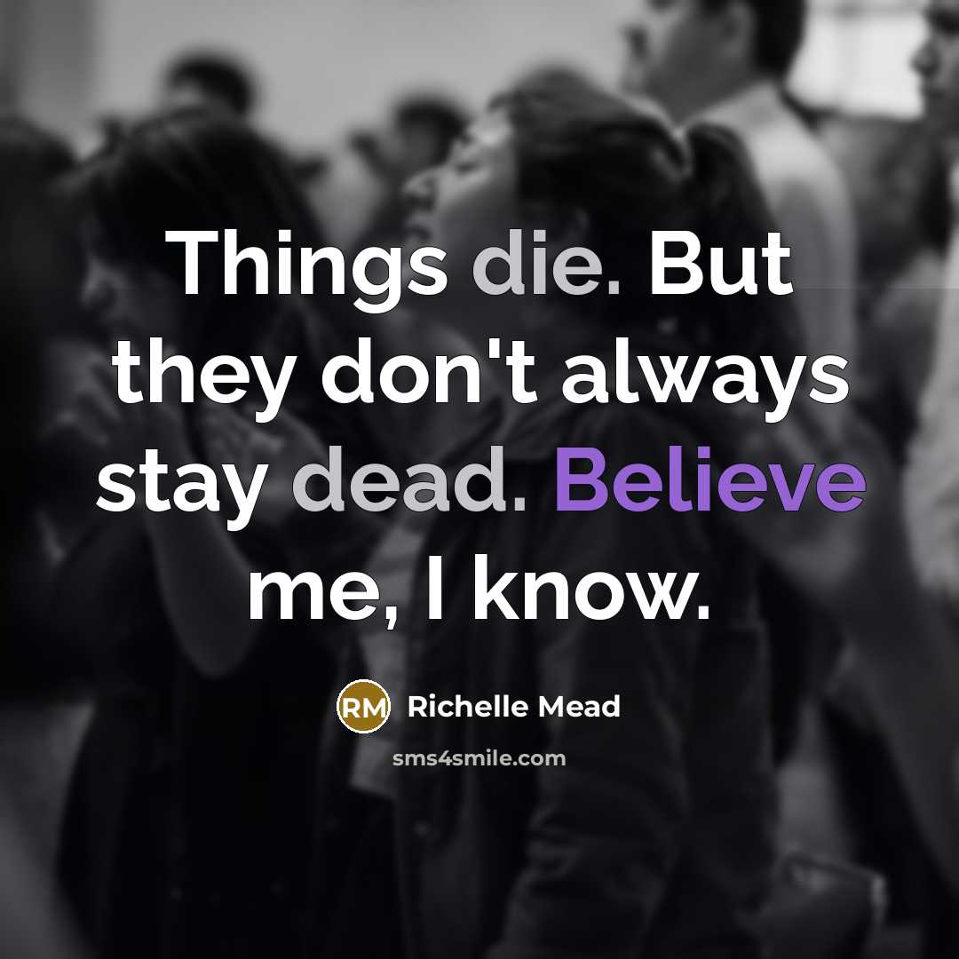 “Things die. But they don't always stay dead. Believe me,…” quote by Richelle Mead