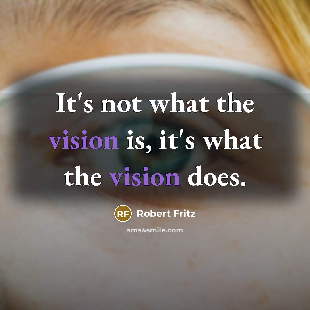 “It's not what the vision is, it's what the vision…” quote by Robert Fritz