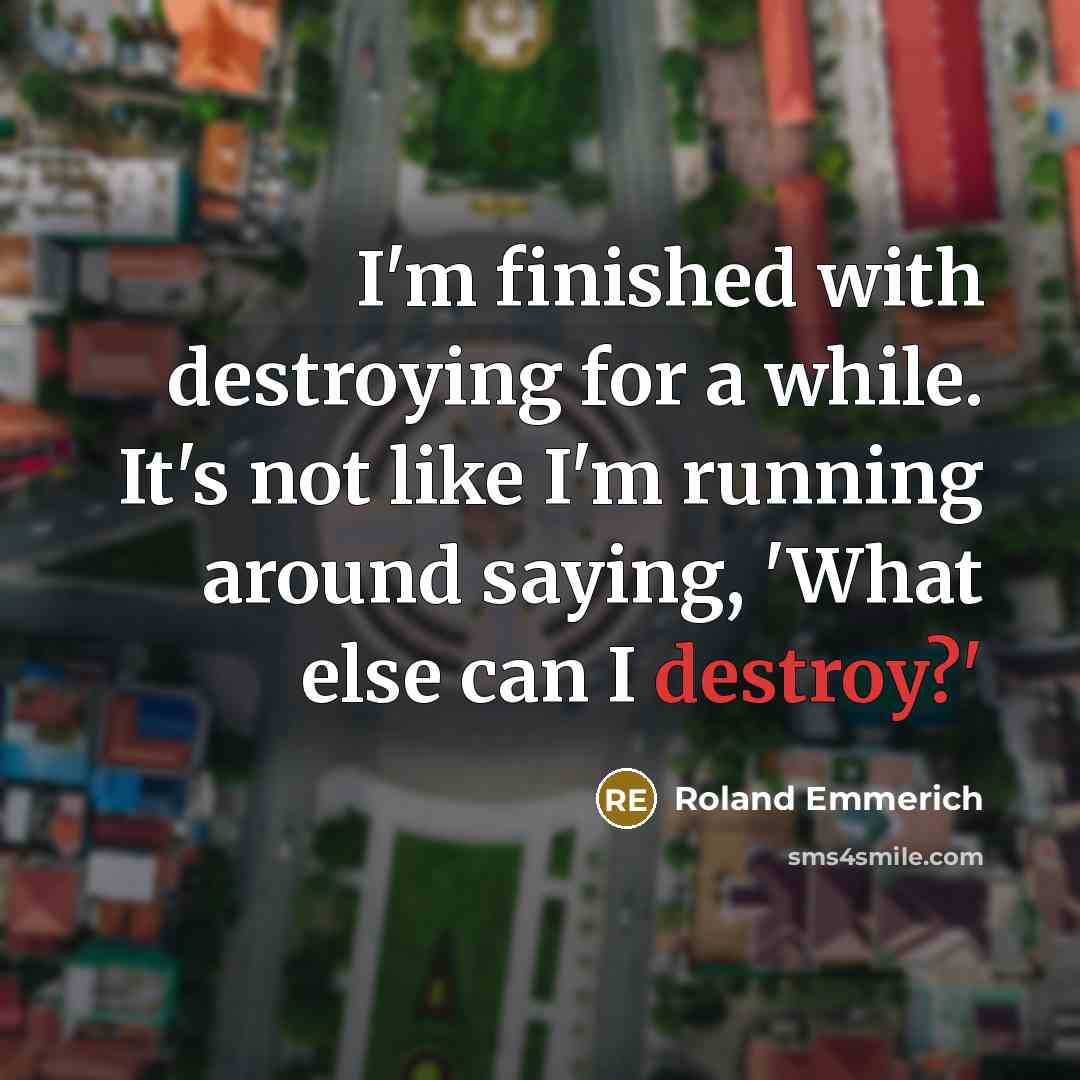 “I'm finished with destroying for a while. It's not like…” quote by Roland Emmerich