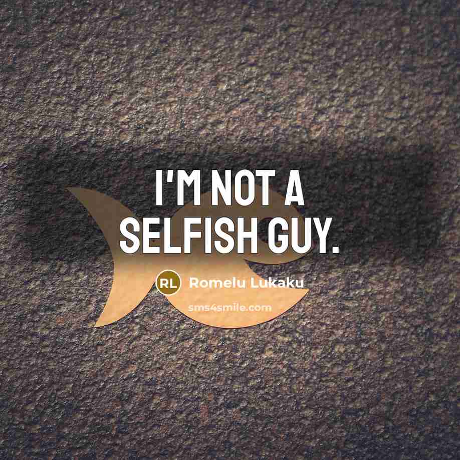“I'm not a selfish guy.…” quote by Romelu Lukaku