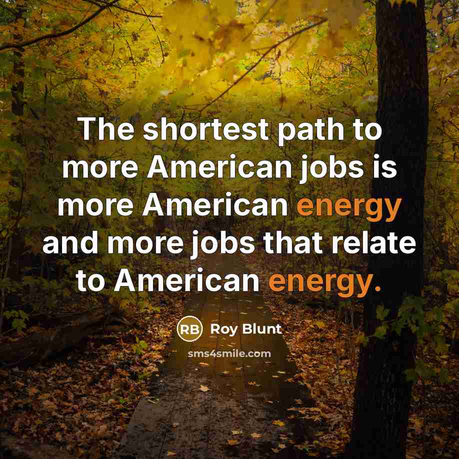 “The shortest path to more American jobs is more American energy and more jobs that relate to American energy.” quote by Roy Blunt