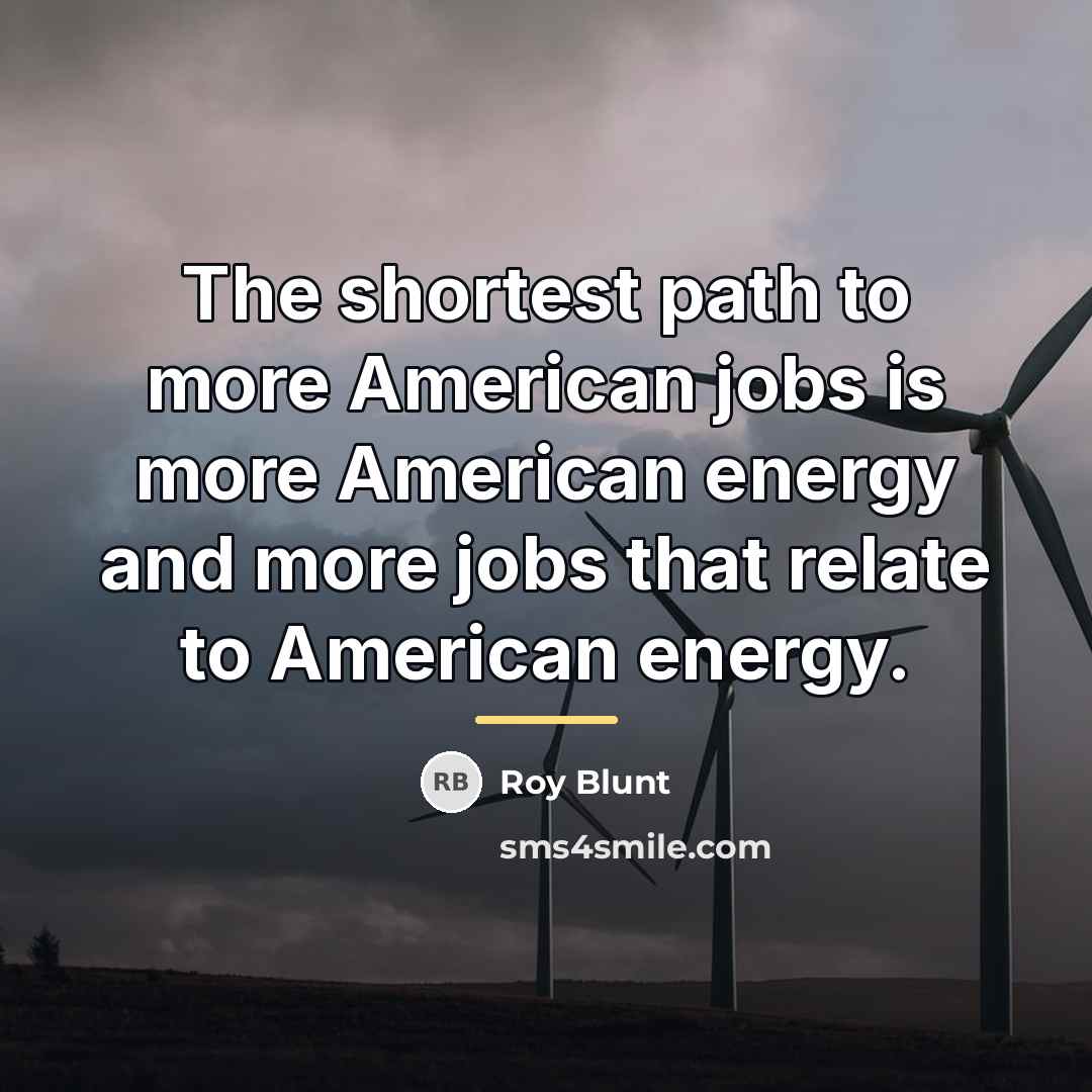 “The shortest path to more American jobs is more American…” quote by Roy Blunt