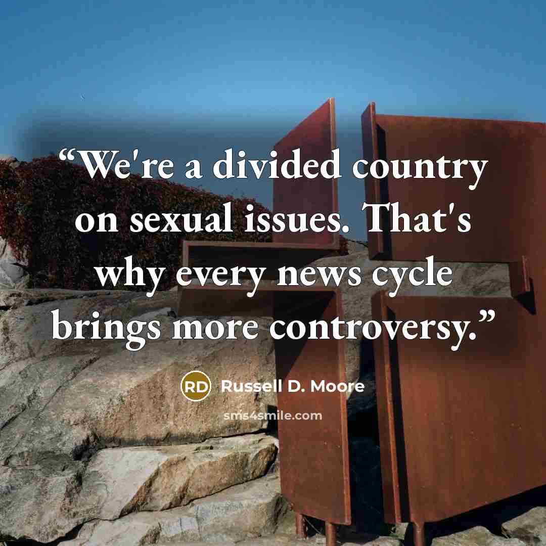 “We're a divided country on sexual issues. That's why every news cycle brings more controversy.” quote by Russell D. Moore