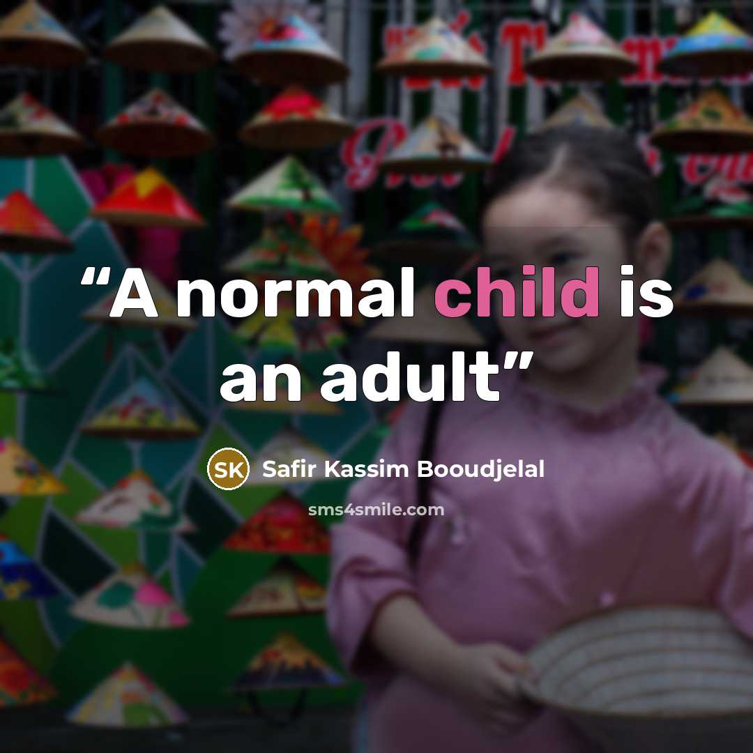 “A normal child is an adult” quote by Safir Kassim Booudjelal