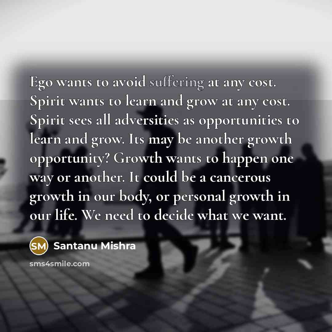 “Ego wants to avoid suffering at any cost. Spirit wants…” quote by Santanu Mishra