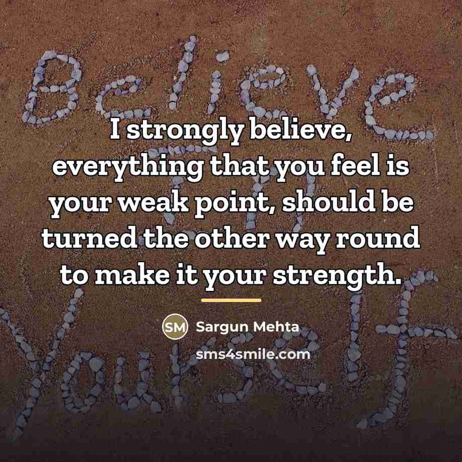“I strongly believe, everything that you feel is your weak…” quote by Sargun Mehta