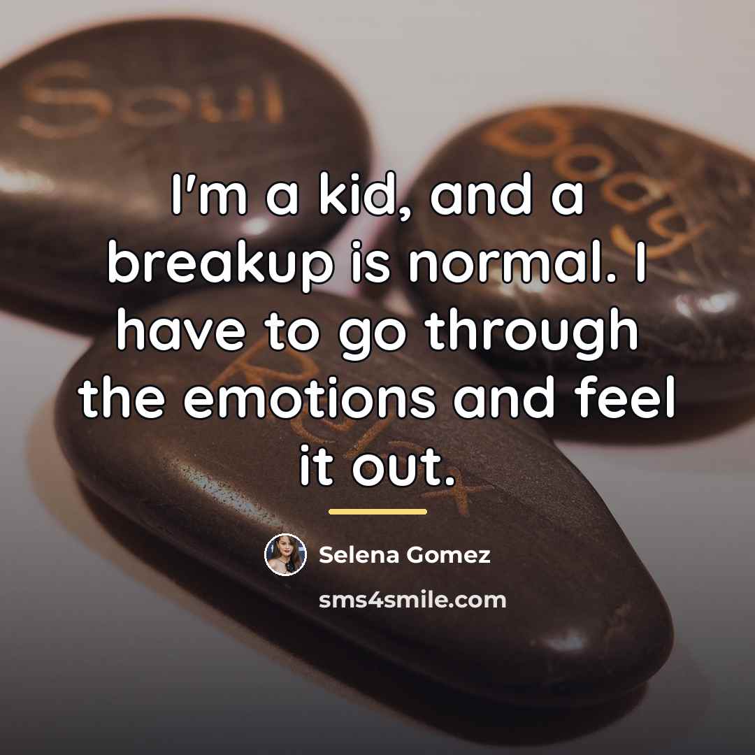 “I'm a kid, and a breakup is normal. I have…” quote by Selena Gomez