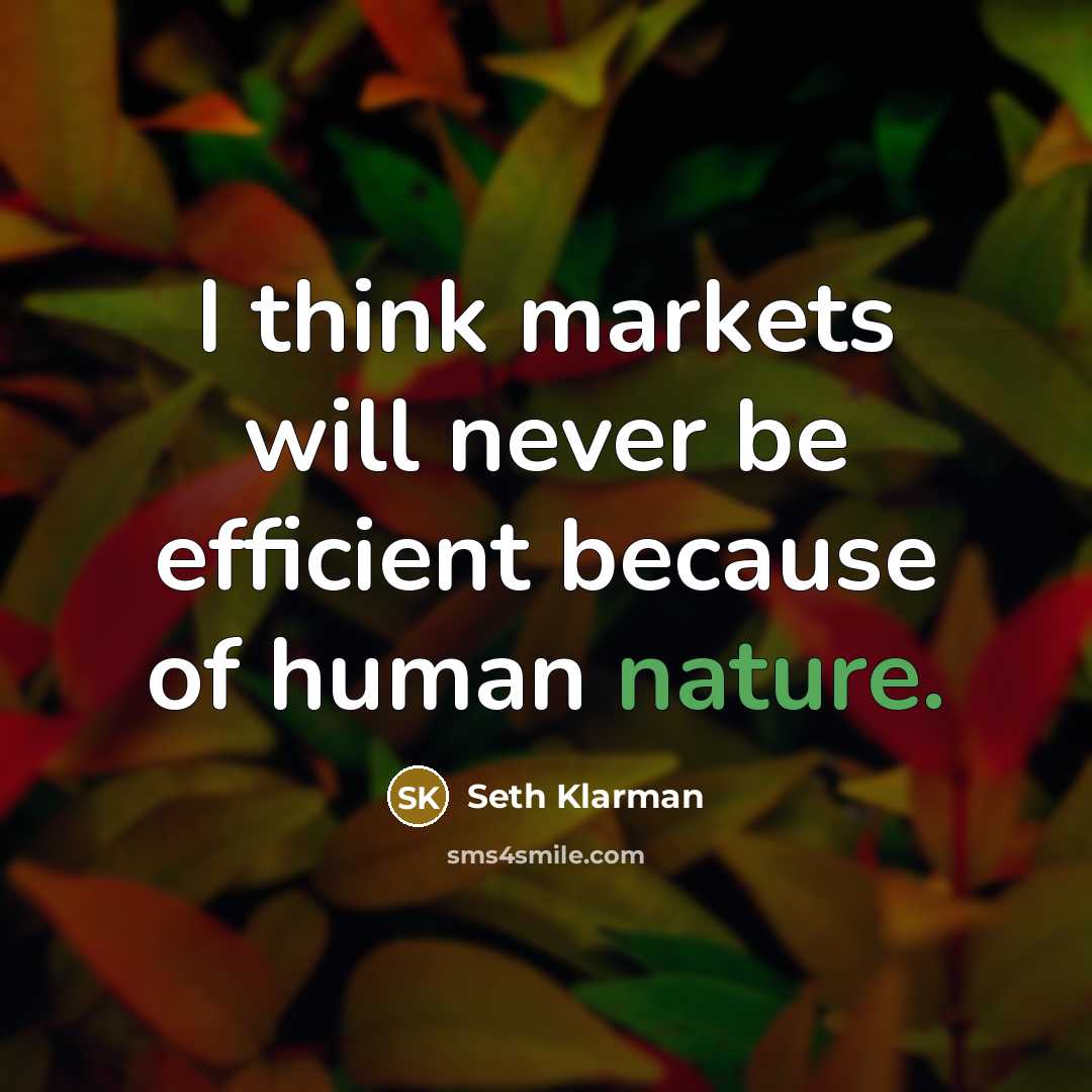 “I think markets will never be efficient because of human nature.” quote by Seth Klarman