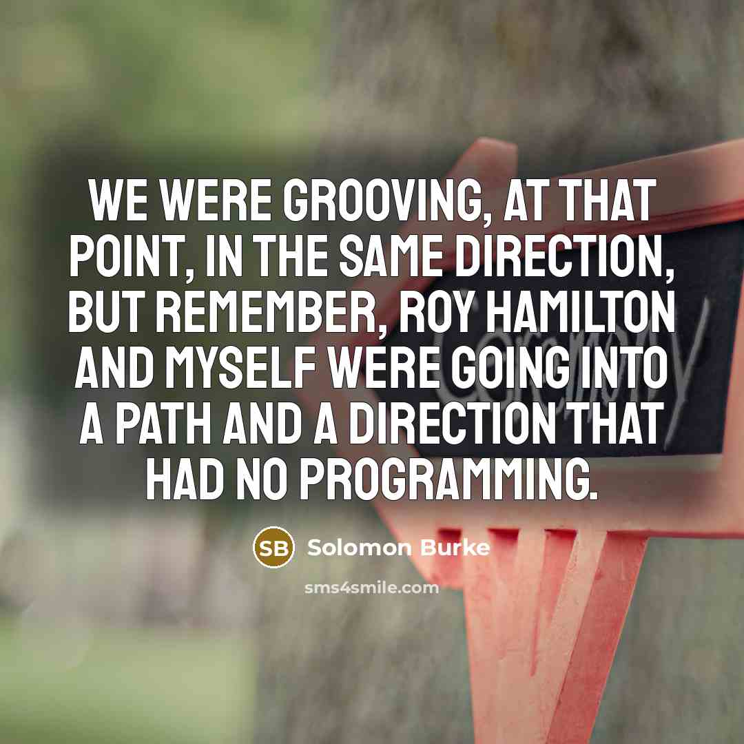 “We were grooving, at that point, in the same direction,…” quote by Solomon Burke