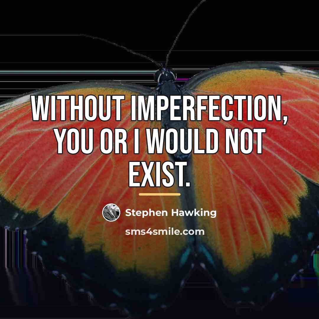 “Without imperfection, you or I would not exist.…” quote by Stephen Hawking