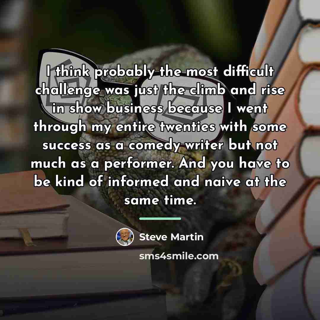 “I think probably the most difficult challenge was just the…” quote by Steve Martin
