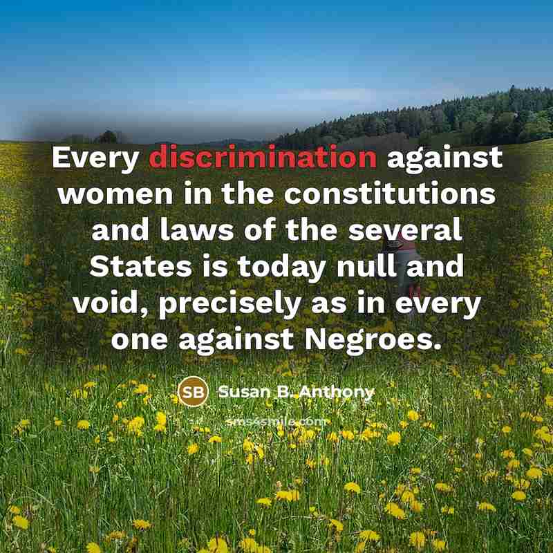 “Every discrimination against women in the constitutions and laws of…” quote by Susan B. Anthony