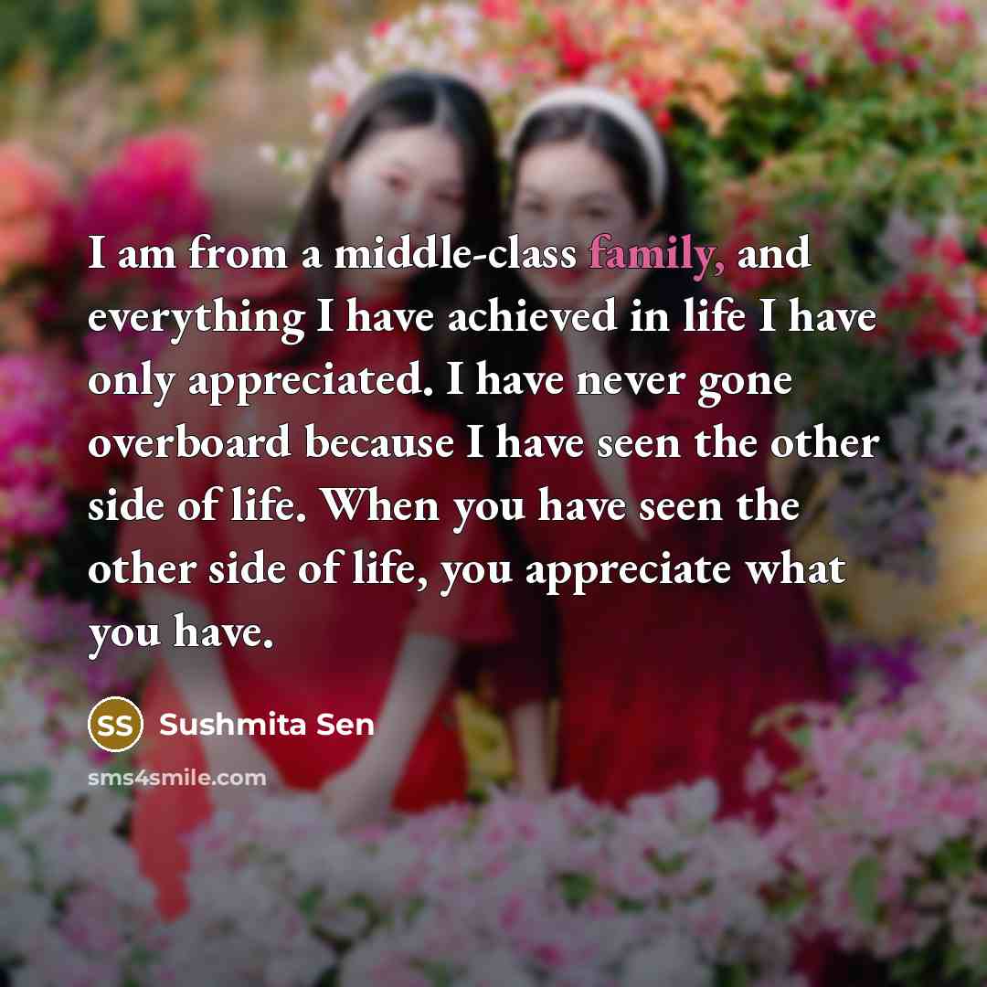 “I am from a middle-class family, and everything I have…” quote by Sushmita Sen