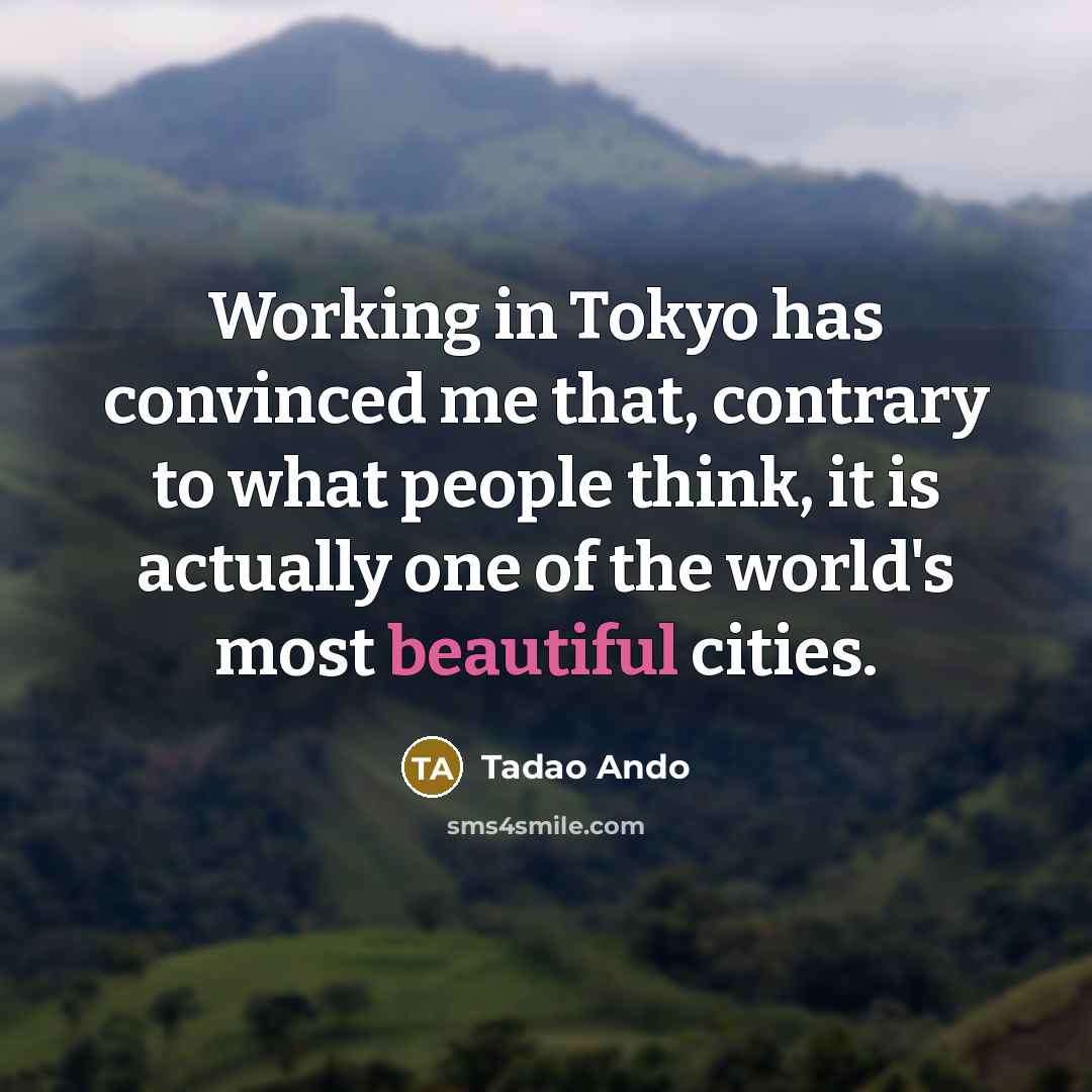 “Working in Tokyo has convinced me that, contrary to what…” quote by Tadao Ando