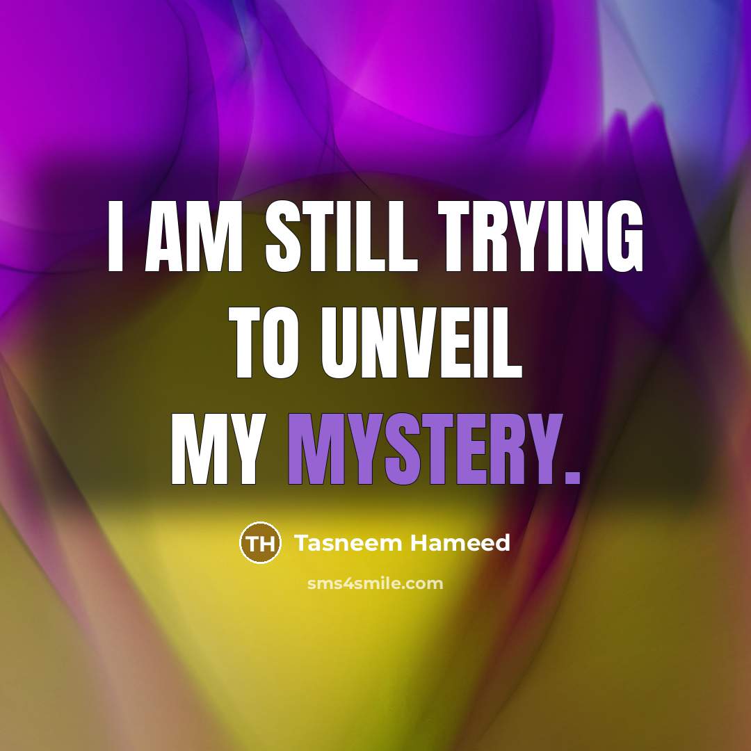 “I am still trying to unveil my mystery.…” quote by Tasneem Hameed