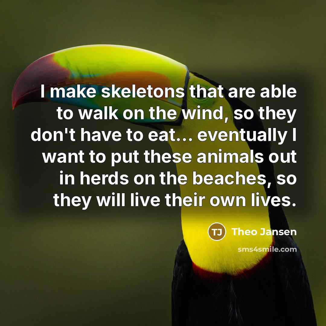 “I make skeletons that are able to walk on the…” quote by Theo Jansen