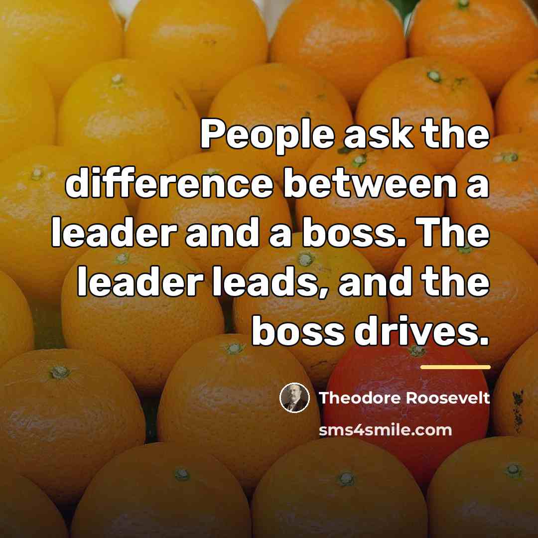 “People ask the difference between a leader and a boss.…” quote by Theodore Roosevelt