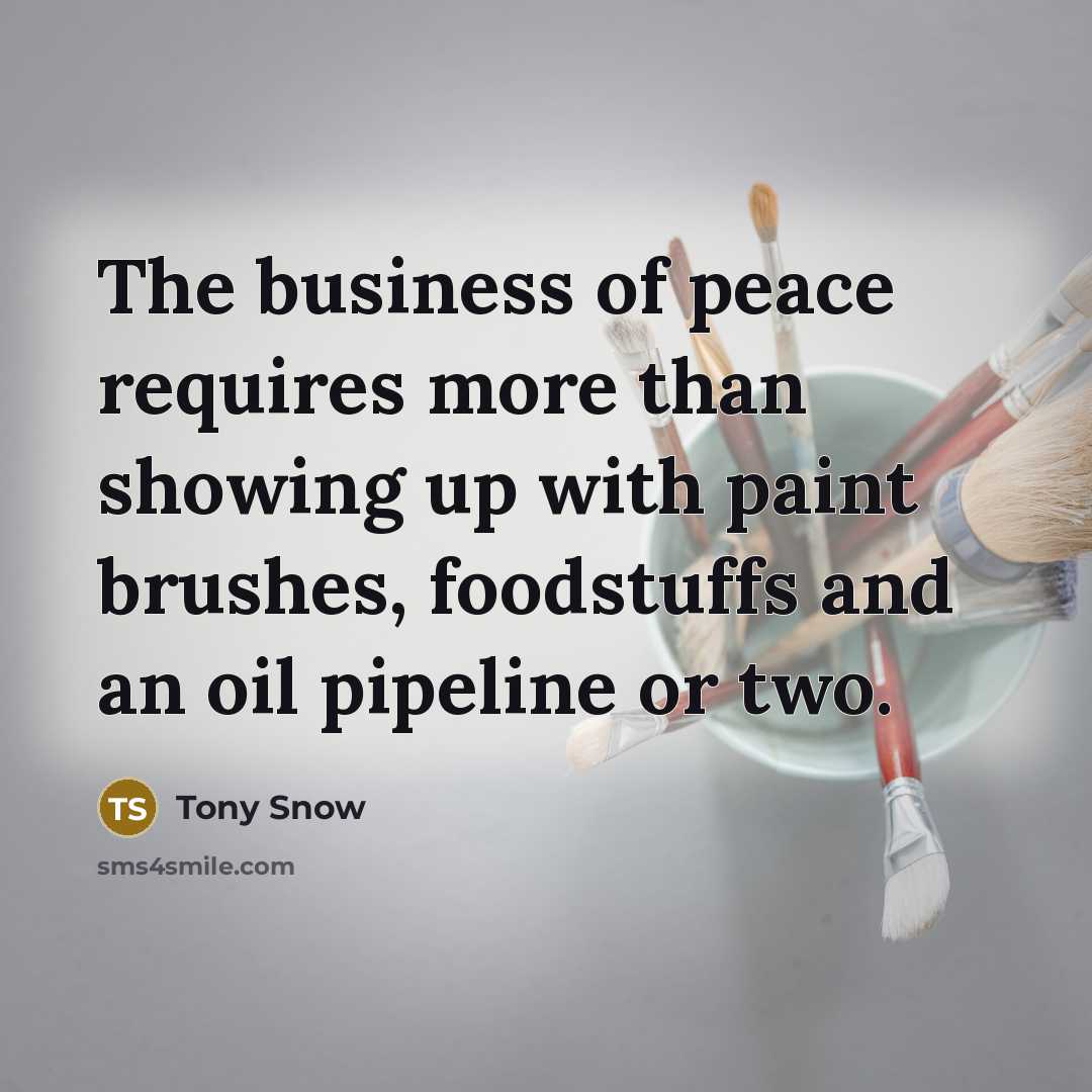 “The business of peace requires more than showing up with…” quote by Tony Snow