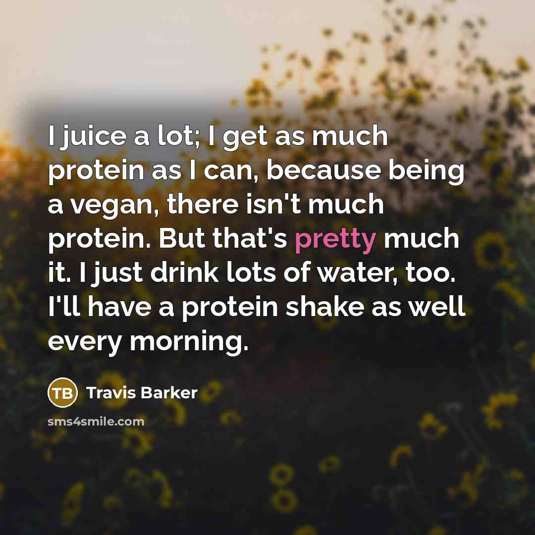 “I juice a lot; I get as much protein as…” quote by Travis Barker