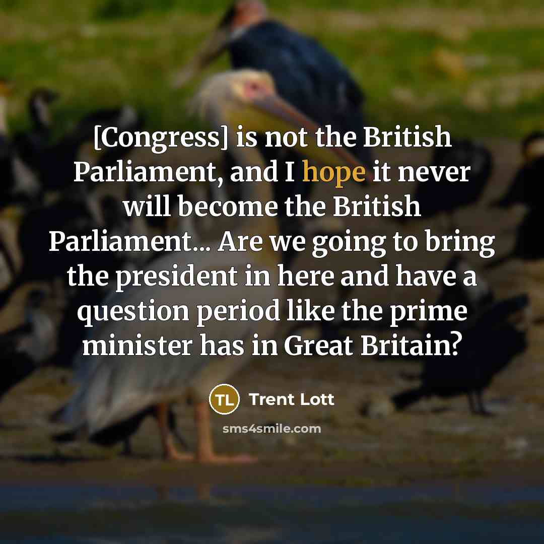 “[Congress] is not the British Parliament, and I hope it…” quote by Trent Lott