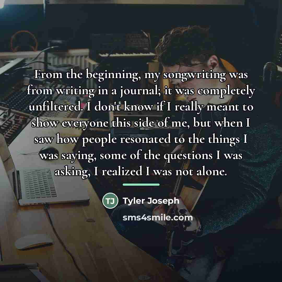 “From the beginning, my songwriting was from writing in a…” quote by Tyler Joseph