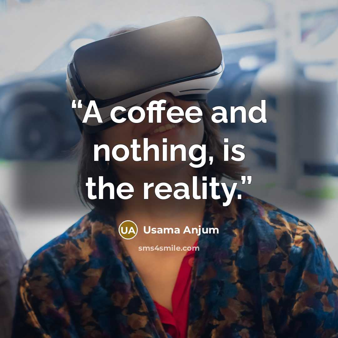 “A coffee and nothing, is the reality.” quote by Usama Anjum