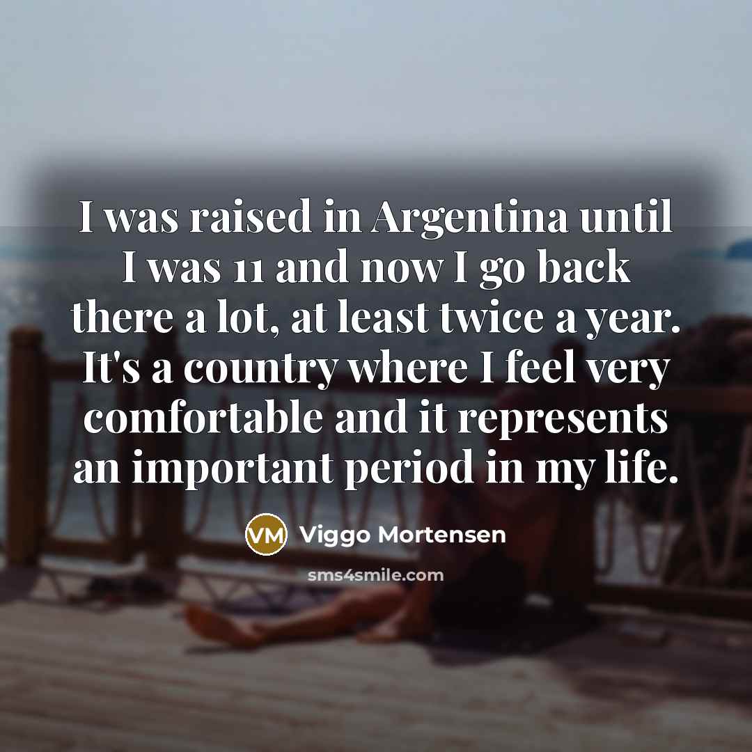 “I was raised in Argentina until I was 11 and…” quote by Viggo Mortensen