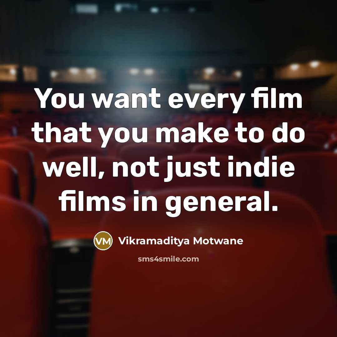 “You want every film that you make to do well,…” quote by Vikramaditya Motwane