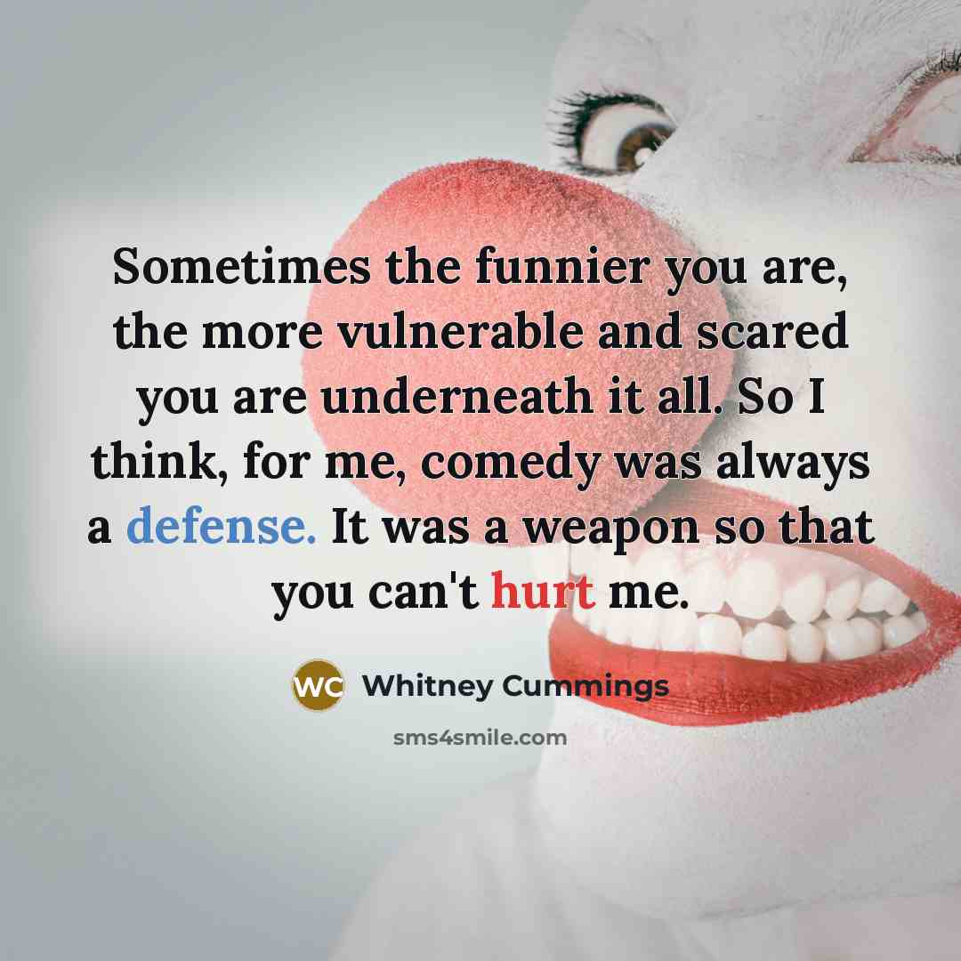 “Sometimes the funnier you are, the more vulnerable and scared…” quote by Whitney Cummings