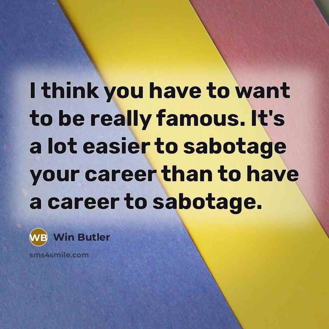 “I think you have to want to be really famous.…” quote by Win Butler