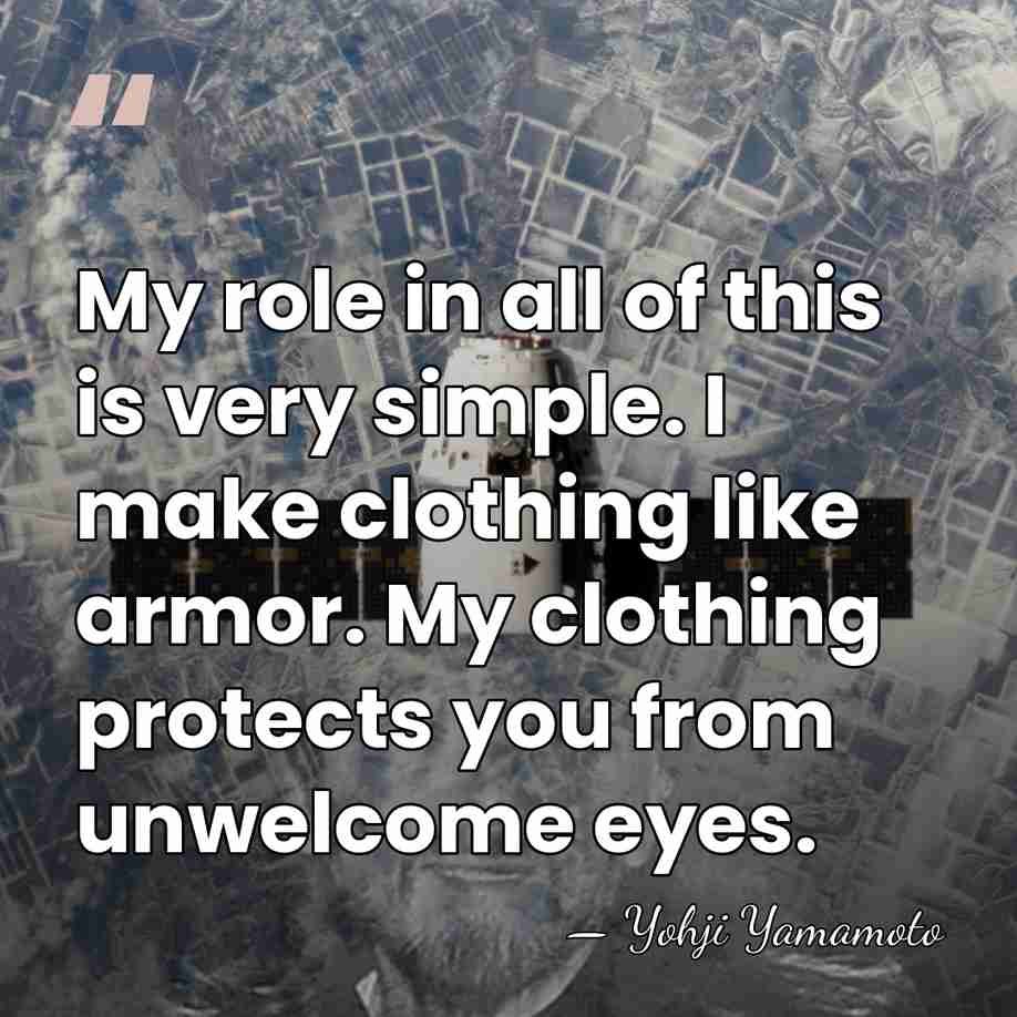 My role in all of this is very simple. I make clothing&hellip; - Yohji Yamamoto