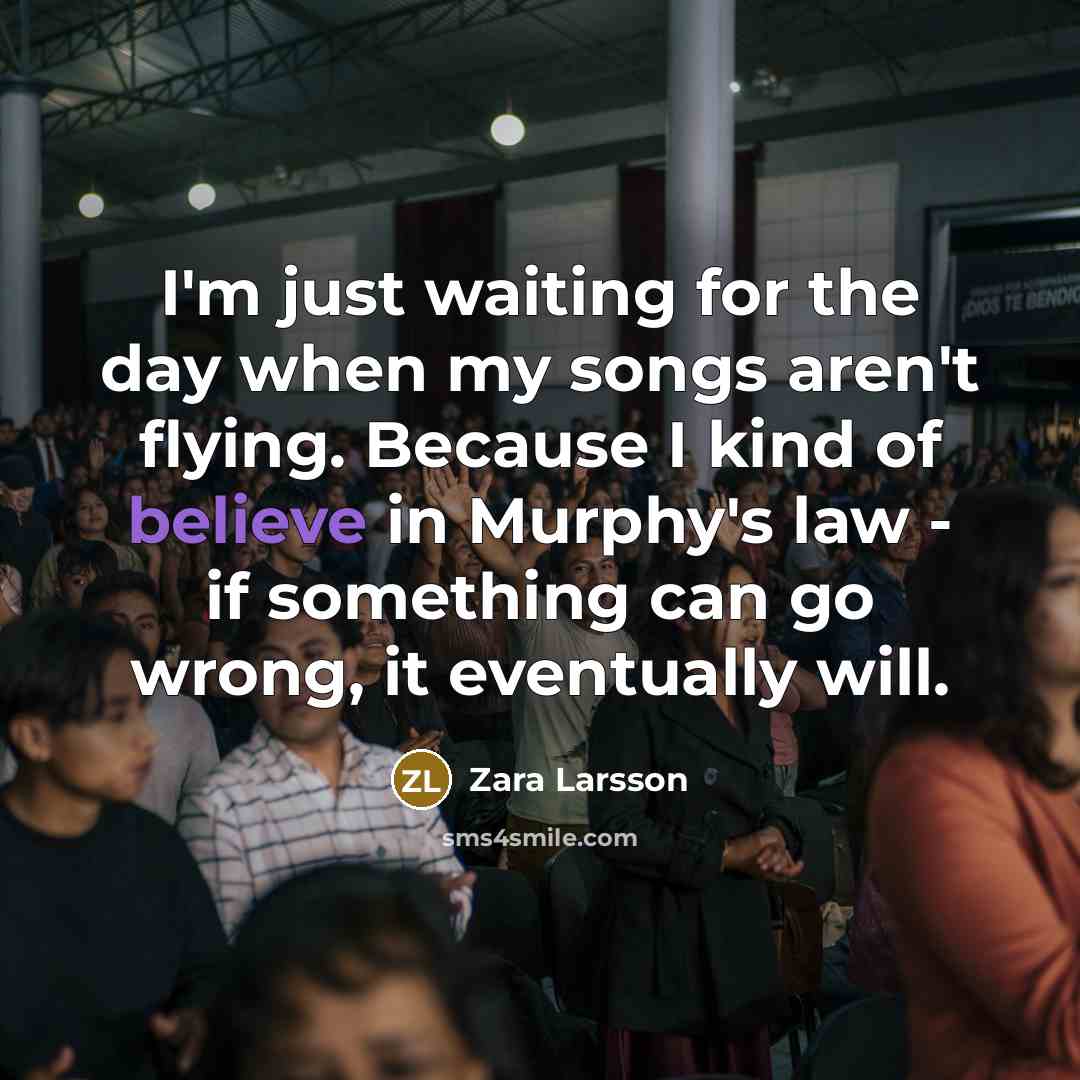 “I'm just waiting for the day when my songs aren't…” quote by Zara Larsson