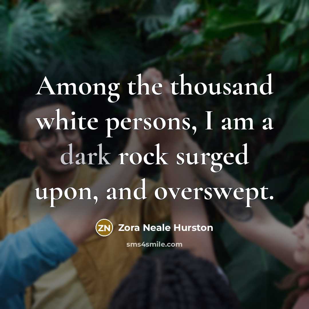 “Among the thousand white persons, I am a dark rock…” quote by Zora Neale Hurston